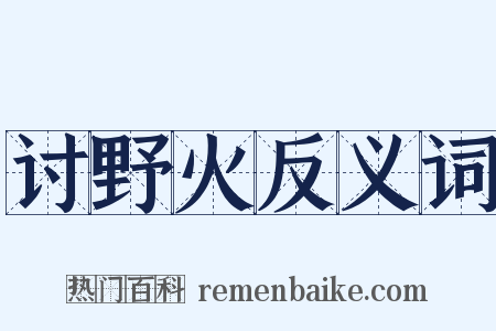 讨野火反义词是什么意思的图片